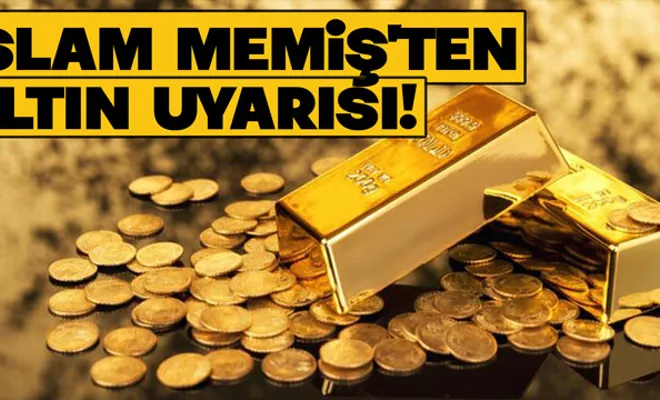 İslam Memiş'ten elinde gram altını olanlara uyarı!